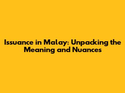 Issuance in Malay: Unpacking the Meaning and Nuances