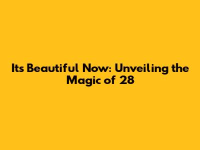 It's Beautiful Now: Unveiling the Magic of 28