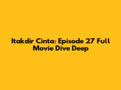 Itakdir Cinta: Episode 27 Full Movie Dive Deep