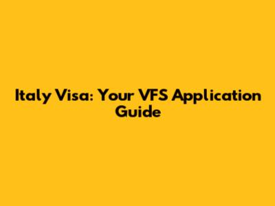 Italy Visa: Your VFS Application Guide