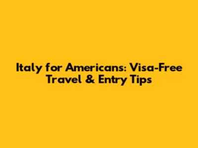 Italy for Americans: Visa-Free Travel & Entry Tips