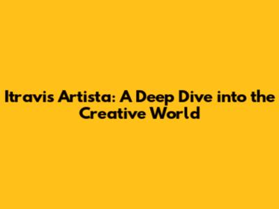 Itravis Artista: A Deep Dive into the Creative World