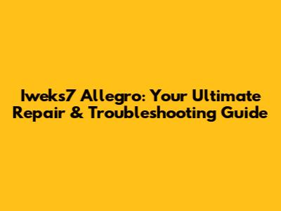 Iweks7 Allegro: Your Ultimate Repair & Troubleshooting Guide