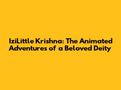 IziLittle Krishna: The Animated Adventures of a Beloved Deity