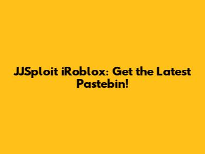 JJSploit iRoblox: Get the Latest Pastebin!