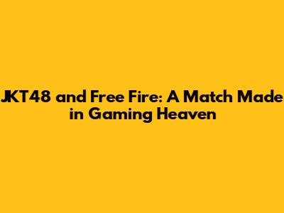 JKT48 and Free Fire: A Match Made in Gaming Heaven