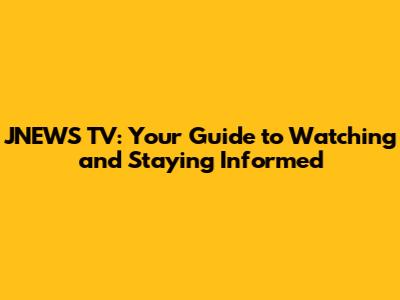 JNEWS TV: Your Guide to Watching and Staying Informed