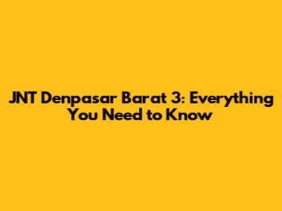 JNT Denpasar Barat 3: Everything You Need to Know