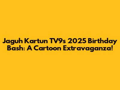 Jaguh Kartun TV9's 2025 Birthday Bash: A Cartoon Extravaganza!