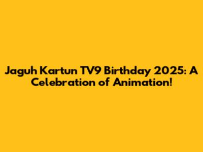 Jaguh Kartun TV9 Birthday 2025: A Celebration of Animation!