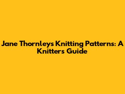 Jane Thornley's Knitting Patterns: A Knitter's Guide