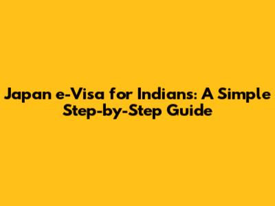 Japan e-Visa for Indians: A Simple Step-by-Step Guide
