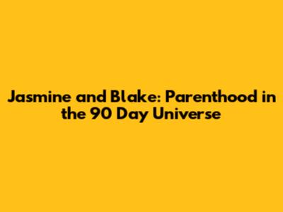 Jasmine and Blake: Parenthood in the 90 Day Universe