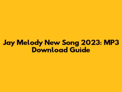 Jay Melody New Song 2023: MP3 Download Guide