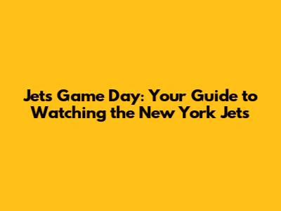 Jets Game Day: Your Guide to Watching the New York Jets