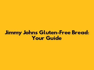 Jimmy John's Gluten-Free Bread: Your Guide