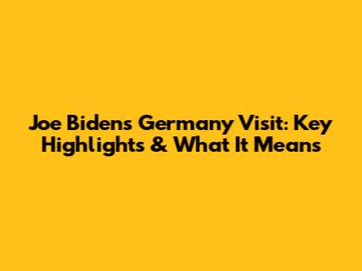 Joe Biden's Germany Visit: Key Highlights & What It Means