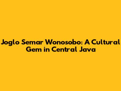 Joglo Semar Wonosobo: A Cultural Gem in Central Java