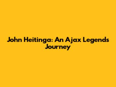 John Heitinga: An Ajax Legend's Journey
