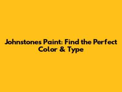 Johnstone's Paint: Find the Perfect Color & Type