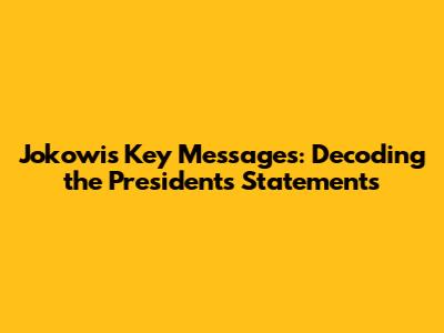 Jokowi's Key Messages: Decoding the President's Statements
