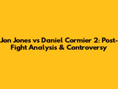 Jon Jones vs Daniel Cormier 2: Post-Fight Analysis & Controversy