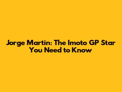 Jorge Martin: The Imoto GP Star You Need to Know