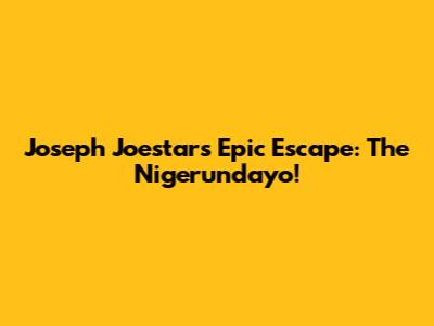 Joseph Joestar's Epic Escape: The Nigerundayo!