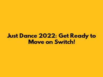 Just Dance 2022: Get Ready to Move on Switch!