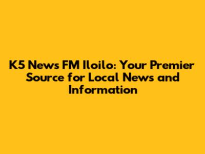 K5 News FM Iloilo: Your Premier Source for Local News and Information