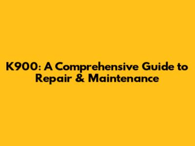 K900: A Comprehensive Guide to Repair & Maintenance