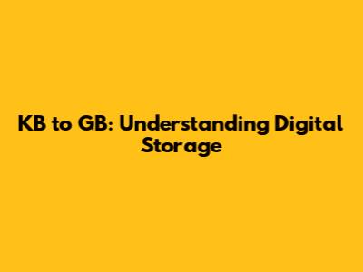 KB to GB: Understanding Digital Storage