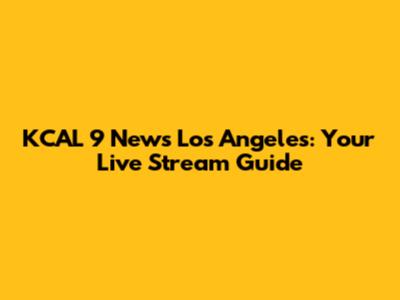 KCAL 9 News Los Angeles: Your Live Stream Guide