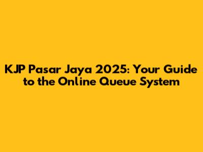KJP Pasar Jaya 2025: Your Guide to the Online Queue System