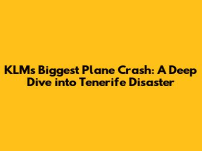KLM's Biggest Plane Crash: A Deep Dive into Tenerife Disaster