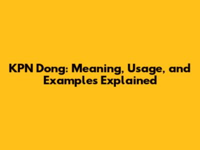 KPN Dong: Meaning, Usage, and Examples Explained