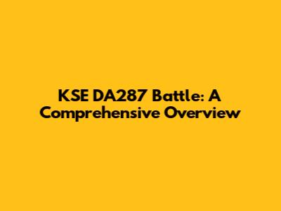 KSE DA287 Battle: A Comprehensive Overview