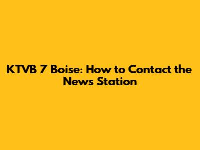 KTVB 7 Boise: How to Contact the News Station