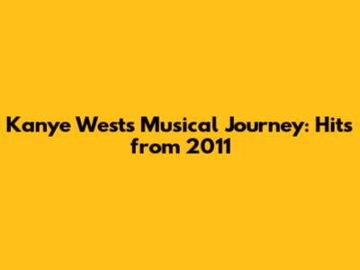 Kanye West's Musical Journey: Hits from 2011