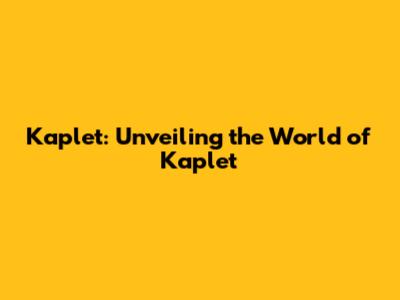 Kaplet: Unveiling the World of Kaplet