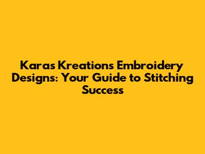 Karas Kreations Embroidery Designs: Your Guide to Stitching Success