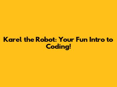 Karel the Robot: Your Fun Intro to Coding!