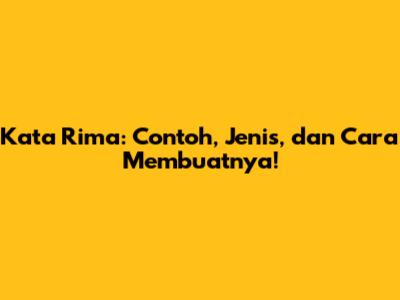 Kata Rima: Contoh, Jenis, dan Cara Membuatnya!