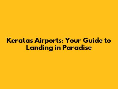 Kerala's Airports: Your Guide to Landing in Paradise