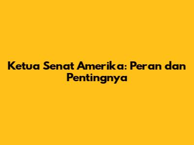 Ketua Senat Amerika: Peran dan Pentingnya