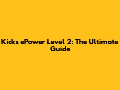 Kicks ePower Level 2: The Ultimate Guide