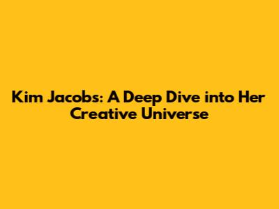 Kim Jacobs: A Deep Dive into Her Creative Universe