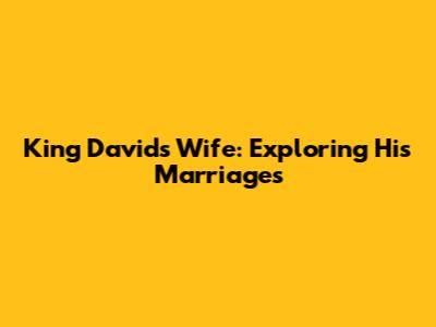 King David's Wife: Exploring His Marriages