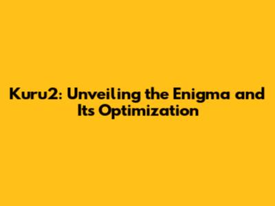 Kuru2: Unveiling the Enigma and Its Optimization