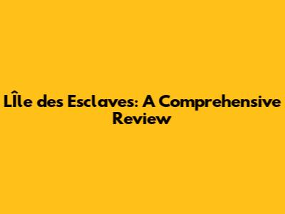 L'Île des Esclaves: A Comprehensive Review